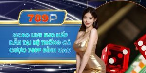 Sicbo Live Evo Hấp Dẫn Tại Hệ Thống Cá Cược 789P Đỉnh Cao