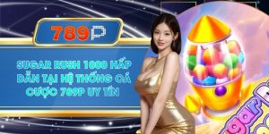 Sugar Rush 1000 Hấp Dẫn Tại Hệ Thống Cá Cược 789P Uy Tín