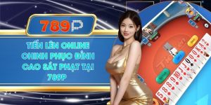 Tiến Lên Online Chinh Phục Đỉnh Cao Sát Phạt Tại 789P