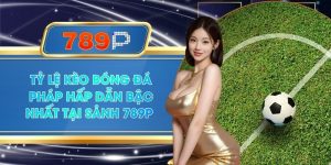 Tỷ Lệ Kèo Bóng Đá Pháp Hấp Dẫn Bậc Nhất Tại Sảnh 789P